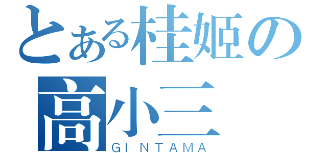 とある桂姬の高小三（ＧＩＮＴＡＭＡ）