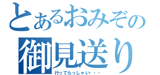 とあるおみぞの御見送り（行ってらっしゃい・・・）