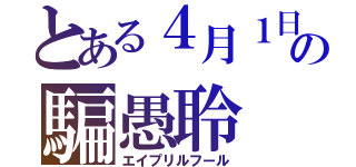 とある４月１日の騙愚聆（エイプリルフール）