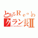 とあるＲｅｏｌのクラン長Ⅱ（ＣｌａｎＲｅｏｌ）