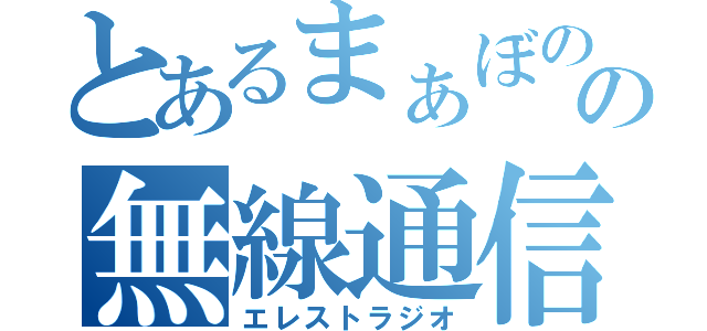 とあるまぁぼのの無線通信（エレストラジオ）