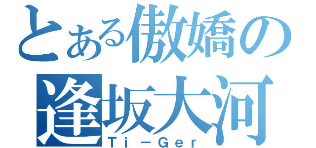 とある傲嬌の逢坂大河（Ｔｉ－Ｇｅｒ）