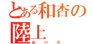 とある和杏の陸上（おバカ）