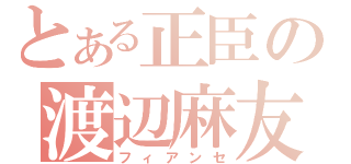 とある正臣の渡辺麻友（フィアンセ）