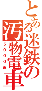 とある迷鉄の汚物電車（５０００系）