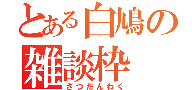 とある白鳩の雑談枠（ざつだんわく）