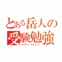 とある岳人の受験勉強（ハマナ×　キタニシ○）