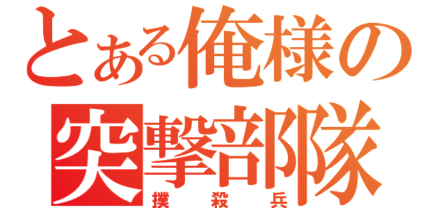 とある俺様の突撃部隊（撲殺兵）