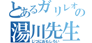 とあるガリレオの湯川先生（じつにおもしろい）