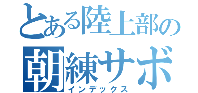 とある陸上部の朝練サボリ（インデックス）