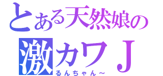 とある天然娘の激カワＪＫ（るんちゃん～）