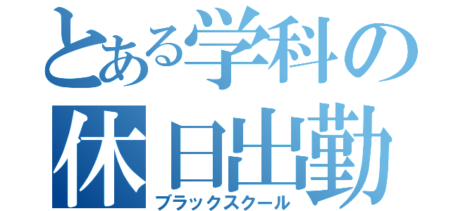 とある学科の休日出勤（ブラックスクール）