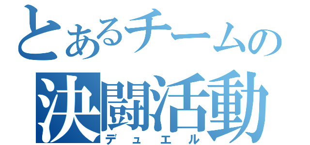 とあるチームの決闘活動（デュエル）