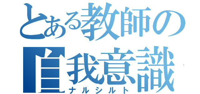 とある教師の自我意識（ナルシルト）