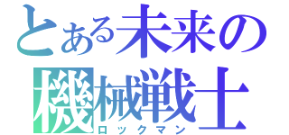 とある未来の機械戦士（ロックマン）