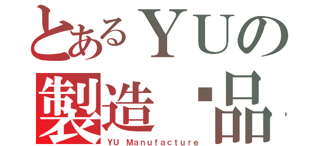 とあるＹＵの製造絕品（ＹＵ Ｍａｎｕｆａｃｔｕｒｅ）