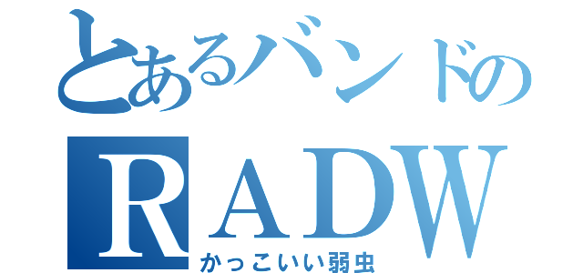 とあるバンドのＲＡＤＷＩＭＰＳ（かっこいい弱虫）