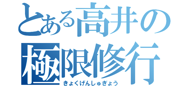 とある高井の極限修行（きょくげんしゅぎょう）