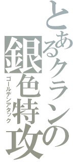 とあるクランの銀色特攻隊（ゴールデンアタック）