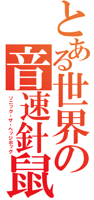 とある世界の音速針鼠（ソニック・ザ・ヘッジホッグ）