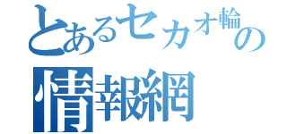 とあるセカオ輪の情報網（）