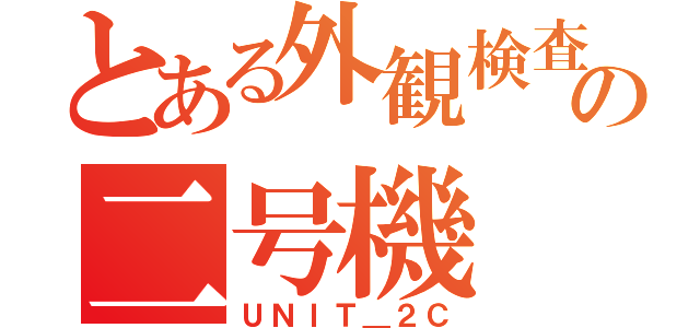 とある外観検査の二号機（ＵＮＩＴ＿２Ｃ）