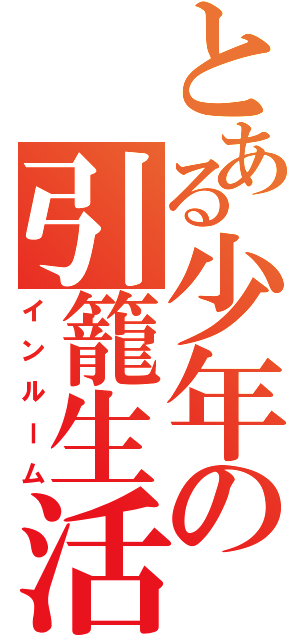 とある少年の引籠生活（インルーム）