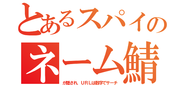 とあるスパイのネーム鯖（が隠され、ＵＲＬは数字でサーチ）