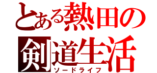 とある熱田の剣道生活（ソードライフ）