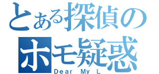 とある探偵のホモ疑惑（Ｄｅａｒ Ｍｙ Ｌ）