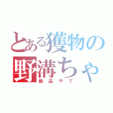 とある獲物の野溝ちゃん（絶品やで）