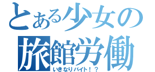 とある少女の旅館労働（いきなりバイト！？）