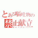 とある嘔吐物の禁止献立（チャーハン）