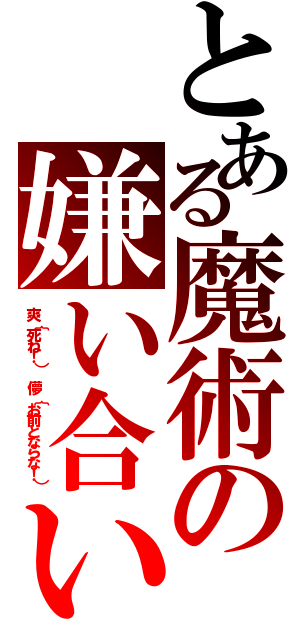 とある魔術の嫌い合い（爽｛死ね！）　儚｛お前とならな！））