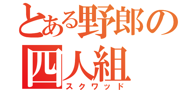 とある野郎の四人組（スクワッド）