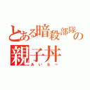 とある暗殺部隊の親子丼（あいるー）