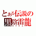 とある伝説の黒陰雷龍（ゼクロム）