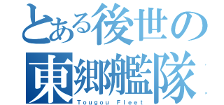 とある後世の東郷艦隊（Ｔｏｕｇｏｕ Ｆｌｅｅｔ）