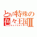 とある特殊の色々王国Ⅱ（なんでもあり）