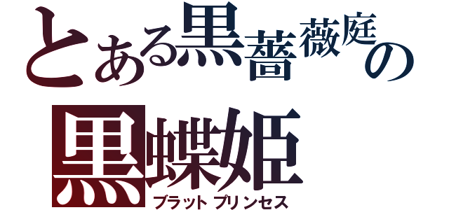 とある黒薔薇庭の黒蝶姫（ブラットプリンセス）