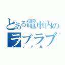 とある電車内のラブラブな（リア充）