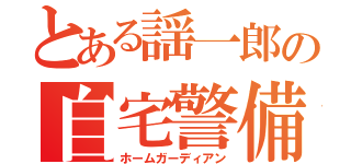 とある謡一郎の自宅警備員（ホームガーディアン）