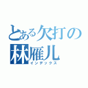 とある欠打の林雁儿（インデックス）