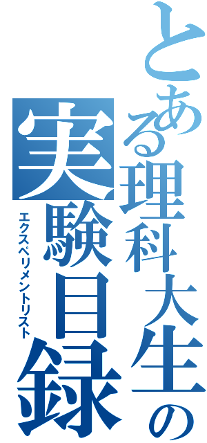 とある理科大生の実験目録（エクスペリメントリスト）