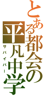 とある都会の平凡中学生（サバイバー）