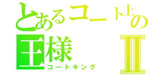 とあるコート上の王様Ⅱ（コートキング）