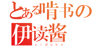 とある啃书の伊读酱（ｙｉｄｏｋｏ）