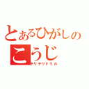 とあるひがしのこうじ（チリチリドリル）