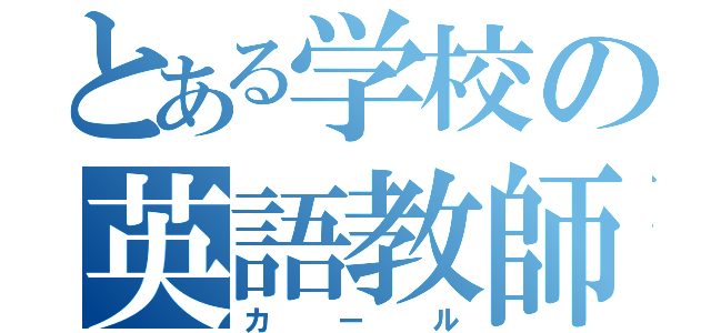 とある学校の英語教師（カール）