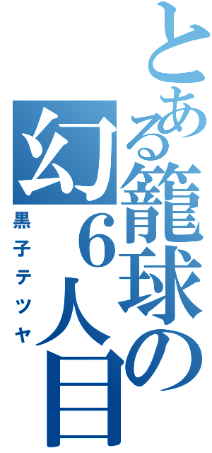 とある籠球の幻６人目（黒子テツヤ）